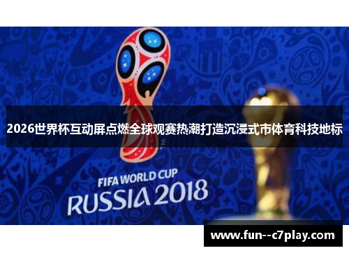 2026世界杯互动屏点燃全球观赛热潮打造沉浸式市体育科技地标